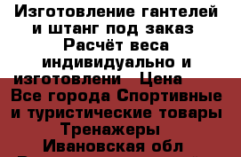 Изготовление гантелей и штанг под заказ. Расчёт веса индивидуально и изготовлени › Цена ­ 1 - Все города Спортивные и туристические товары » Тренажеры   . Ивановская обл.,Верхнеландеховский р-н